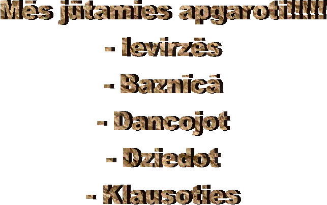 Mēs jūtamies apgaroti!!!!!
- Ievirzēs
- Baznīcā
- Dancojot
- Dziedot
- Klausoties




